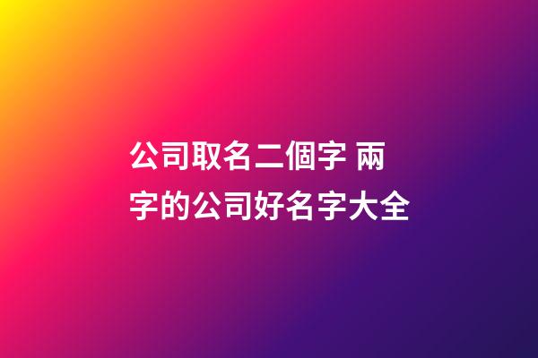公司取名二個字 兩字的公司好名字大全-第1張-公司起名-玄機派